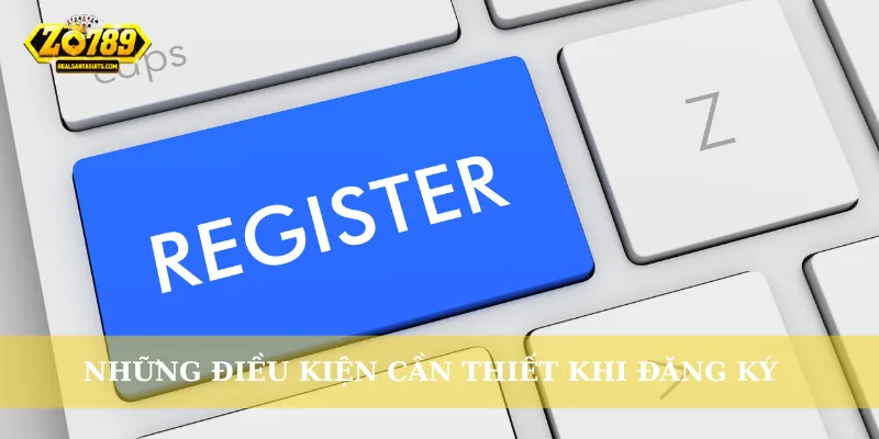 Những điều kiện cần thiết khi đăng ký